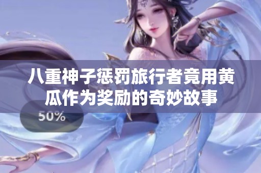 八重神子惩罚旅行者竟用黄瓜作为奖励的奇妙故事