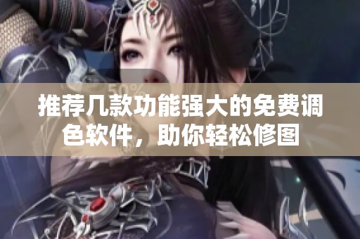 推荐几款功能强大的免费调色软件，助你轻松修图