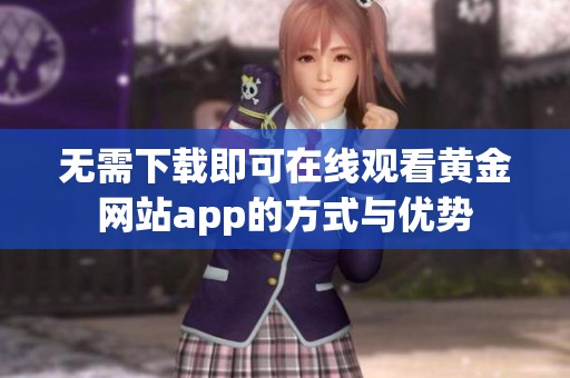 无需下载即可在线观看黄金网站app的方式与优势