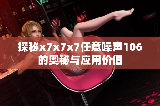 探秘x7x7x7任意噪声106的奥秘与应用价值