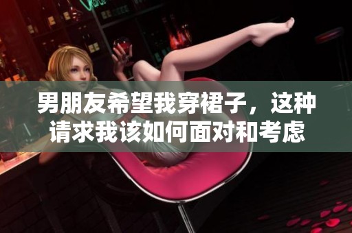 男朋友希望我穿裙子，这种请求我该如何面对和考虑