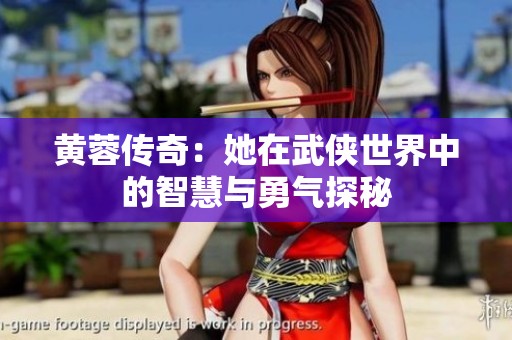 黄蓉传奇：她在武侠世界中的智慧与勇气探秘