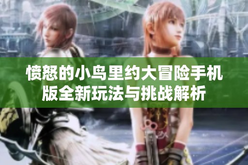 愤怒的小鸟里约大冒险手机版全新玩法与挑战解析
