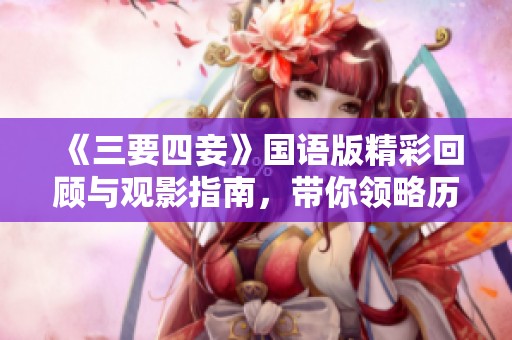 《三要四妾》国语版精彩回顾与观影指南，带你领略历史风情