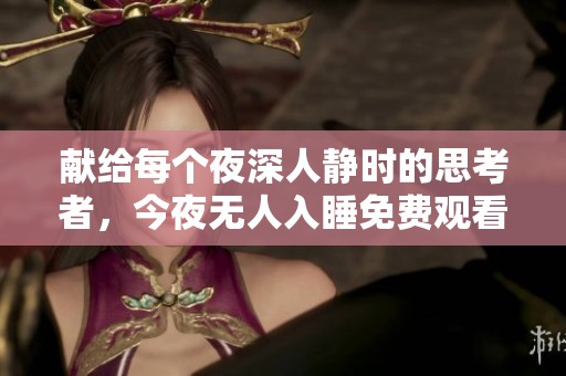 献给每个夜深人静时的思考者，今夜无人入睡免费观看