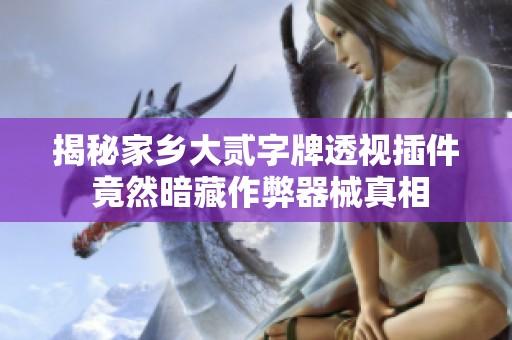 揭秘家乡大贰字牌透视插件 竟然暗藏作弊器械真相