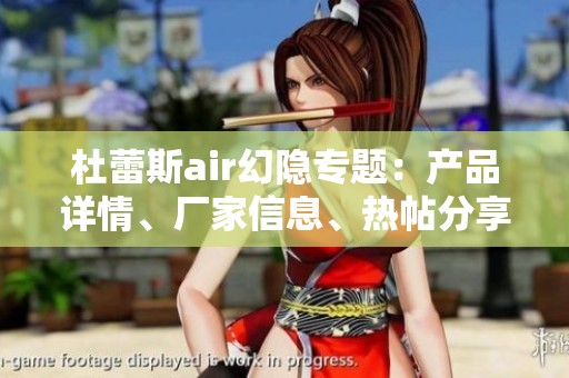 杜蕾斯air幻隐专题：产品详情、厂家信息、热帖分享与图片展示