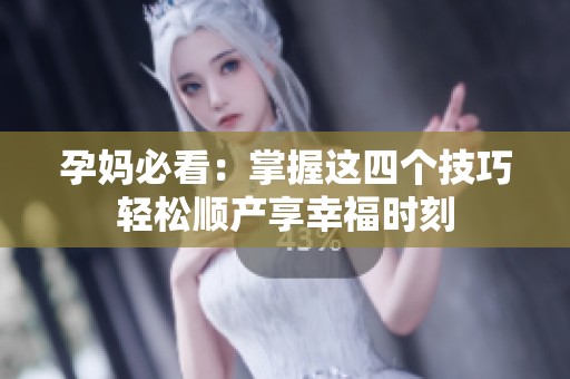 孕妈必看：掌握这四个技巧轻松顺产享幸福时刻