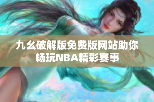 九幺破解版免费版网站助你畅玩NBA精彩赛事