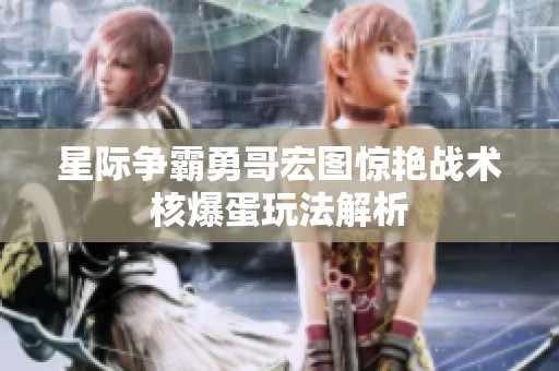 星际争霸勇哥宏图惊艳战术核爆蛋玩法解析