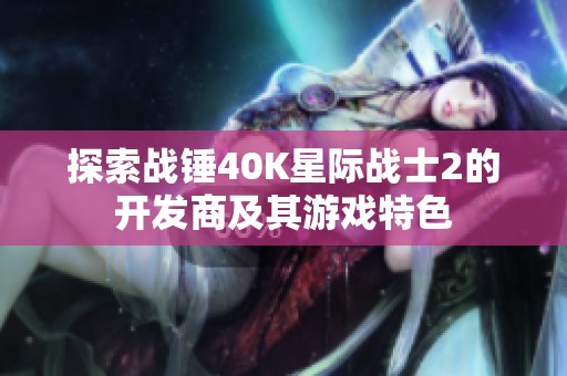 探索战锤40K星际战士2的开发商及其游戏特色