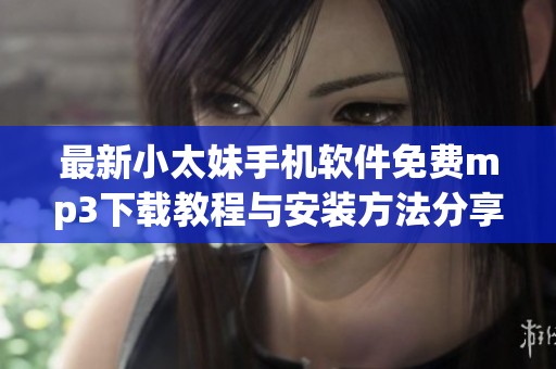 最新小太妹手机软件免费mp3下载教程与安装方法分享