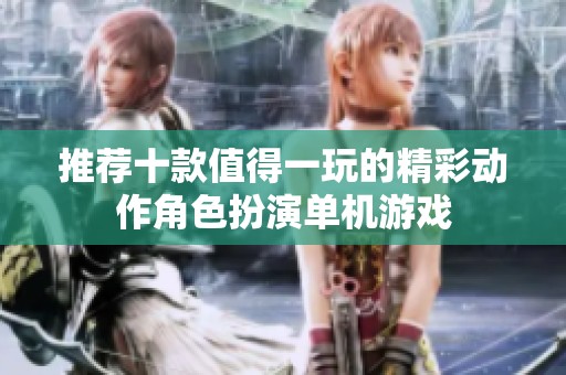 推荐十款值得一玩的精彩动作角色扮演单机游戏