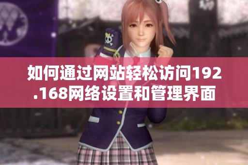 如何通过网站轻松访问192.168网络设置和管理界面