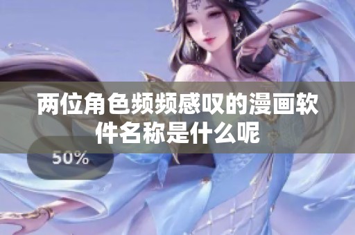 两位角色频频感叹的漫画软件名称是什么呢