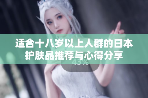 适合十八岁以上人群的日本护肤品推荐与心得分享
