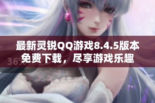 最新灵锐QQ游戏8.4.5版本免费下载，尽享游戏乐趣