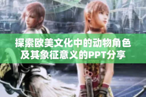 探索欧美文化中的动物角色及其象征意义的PPT分享