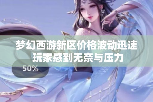 梦幻西游新区价格波动迅速 玩家感到无奈与压力
