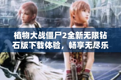 植物大战僵尸2全新无限钻石版下载体验，畅享无尽乐趣