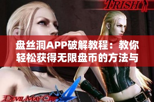 盘丝洞APP破解教程：教你轻松获得无限盘币的方法与技巧