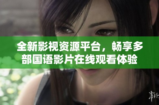 全新影视资源平台，畅享多部国语影片在线观看体验