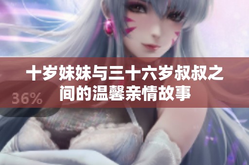 十岁妹妹与三十六岁叔叔之间的温馨亲情故事