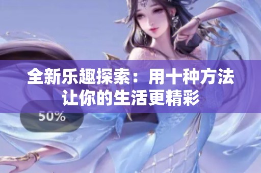 全新乐趣探索：用十种方法让你的生活更精彩