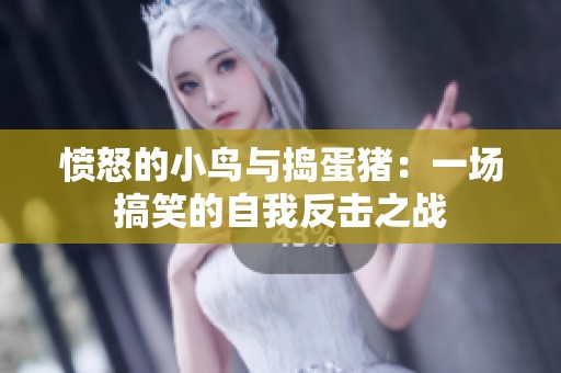 愤怒的小鸟与捣蛋猪：一场搞笑的自我反击之战