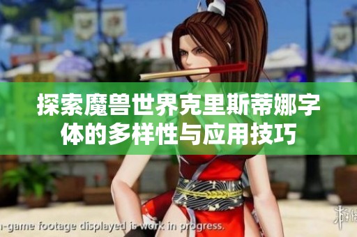 探索魔兽世界克里斯蒂娜字体的多样性与应用技巧