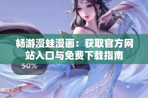 畅游漫蛙漫画：获取官方网站入口与免费下载指南