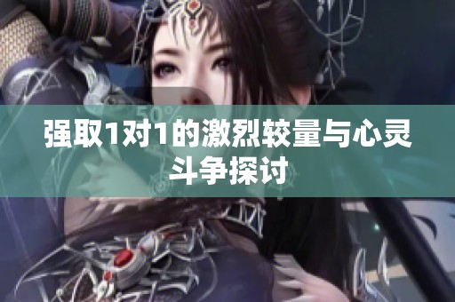 强取1对1的激烈较量与心灵斗争探讨