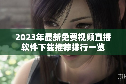 2023年最新免费视频直播软件下载推荐排行一览