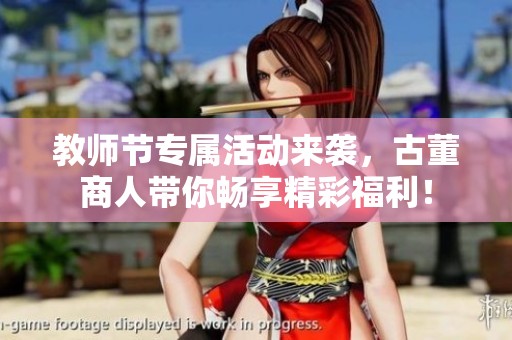 教师节专属活动来袭，古董商人带你畅享精彩福利！