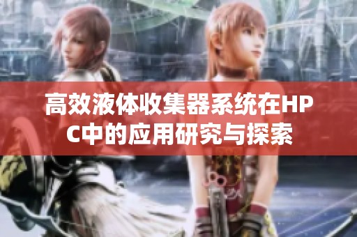 高效液体收集器系统在HPC中的应用研究与探索
