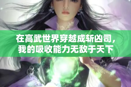 在高武世界穿越成斩凶司，我的吸收能力无敌于天下