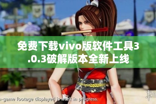 免费下载vivo版软件工具3.0.3破解版本全新上线
