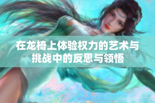 在龙椅上体验权力的艺术与挑战中的反思与领悟