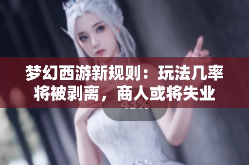 梦幻西游新规则：玩法几率将被剥离，商人或将失业