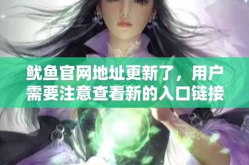 鱿鱼官网地址更新了，用户需要注意查看新的入口链接