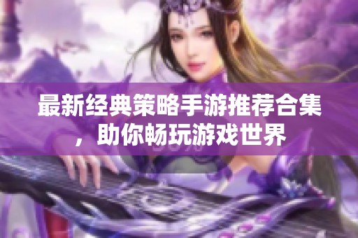 最新经典策略手游推荐合集，助你畅玩游戏世界