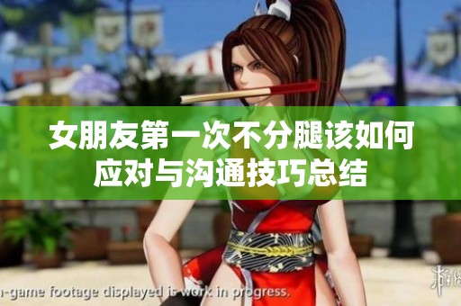 女朋友第一次不分腿该如何应对与沟通技巧总结