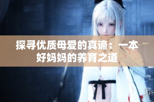 探寻优质母爱的真谛：一本好妈妈的养育之道