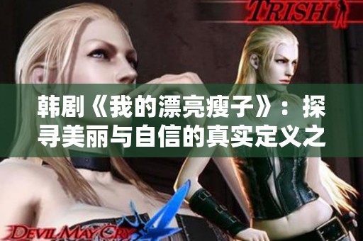韩剧《我的漂亮瘦子》：探寻美丽与自信的真实定义之旅