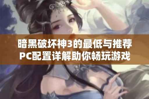 暗黑破坏神3的最低与推荐PC配置详解助你畅玩游戏