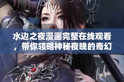 水边之夜漫画完整在线观看，带你领略神秘夜晚的奇幻之旅