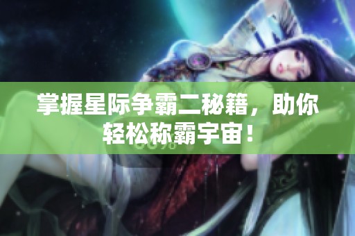 掌握星际争霸二秘籍，助你轻松称霸宇宙！