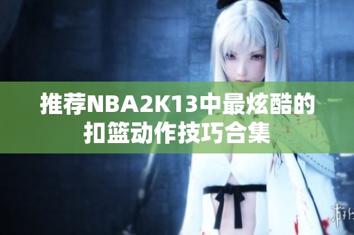 推荐NBA2K13中最炫酷的扣篮动作技巧合集