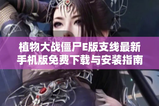 植物大战僵尸E版支线最新手机版免费下载与安装指南