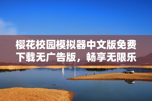樱花校园模拟器中文版免费下载无广告版，畅享无限乐趣！